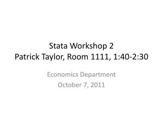 Stata Workshop 2 Patrick Taylor, Room 1111, 1:40-2:30