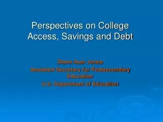 Perspectives on College Access, Savings and Debt Diane Auer Jones