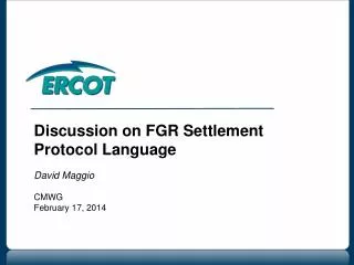 Discussion on FGR Settlement Protocol Language David Maggio CMWG February 17, 2014