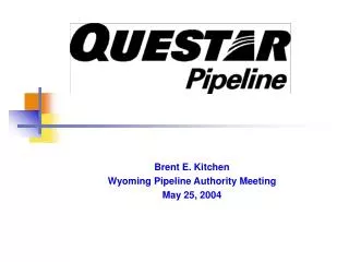 Brent E. Kitchen Wyoming Pipeline Authority Meeting May 25, 2004