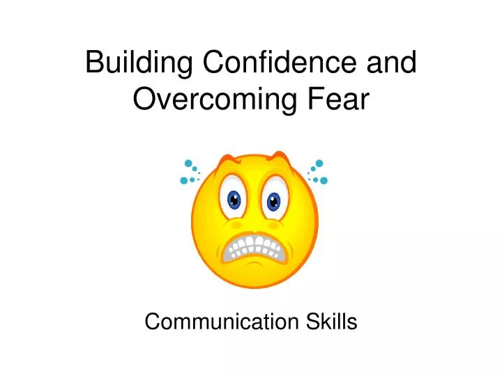building confidence and overcoming fear
