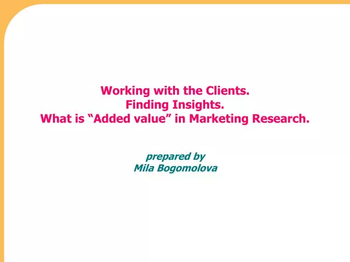 working with the clients finding insights what is added value in marketing research