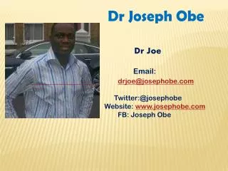 Dr Joseph Obe Dr Joe Email: drjoe@josephobe