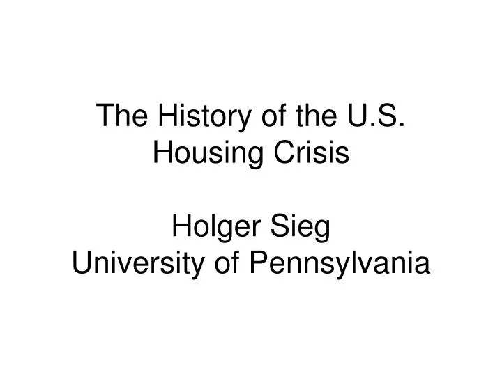 the history of the u s housing crisis holger sieg university of pennsylvania