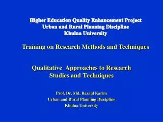 Qualitative Approaches to Research Studies and Techniques Prof. Dr. Md. Rezaul Karim