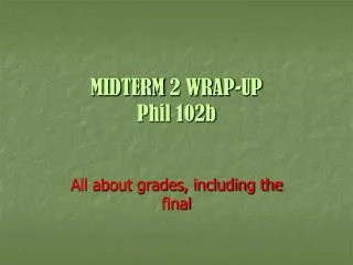MIDTERM 2 WRAP-UP Phil 102b