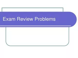 Exam Review Problems
