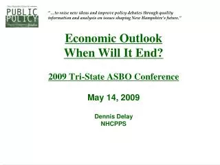 Economic Outlook When Will It End? 2009 Tri-State ASBO Conference May 14, 2009 Dennis Delay NHCPPS