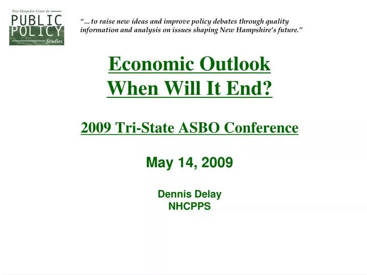 economic outlook when will it end 2009 tri state asbo conference may 14 2009 dennis delay nhcpps