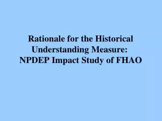 Rationale for the Historical Understanding Measure: NPDEP Impact Study of FHAO