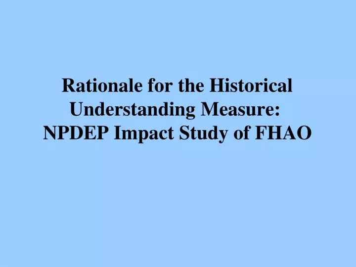 rationale for the historical understanding measure npdep impact study of fhao
