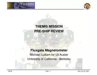 THEMIS MISSION PRE-SHIP REVIEW Fluxgate Magnetometer Michael Ludlam for Uli Auster