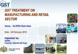 GST TREATMENT ON MANUFACTURING AND RETAIL SECTOR Venue : KLSFEA Shah Alam