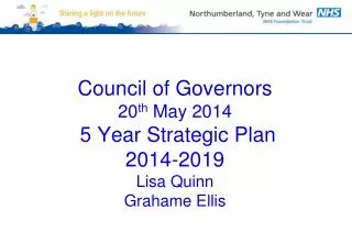Council of Governors 20 th May 2014 5 Year Strategic Plan 2014-2019 Lisa Quinn Grahame Ellis