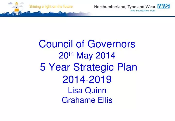 council of governors 20 th may 2014 5 year strategic plan 2014 2019 lisa quinn grahame ellis