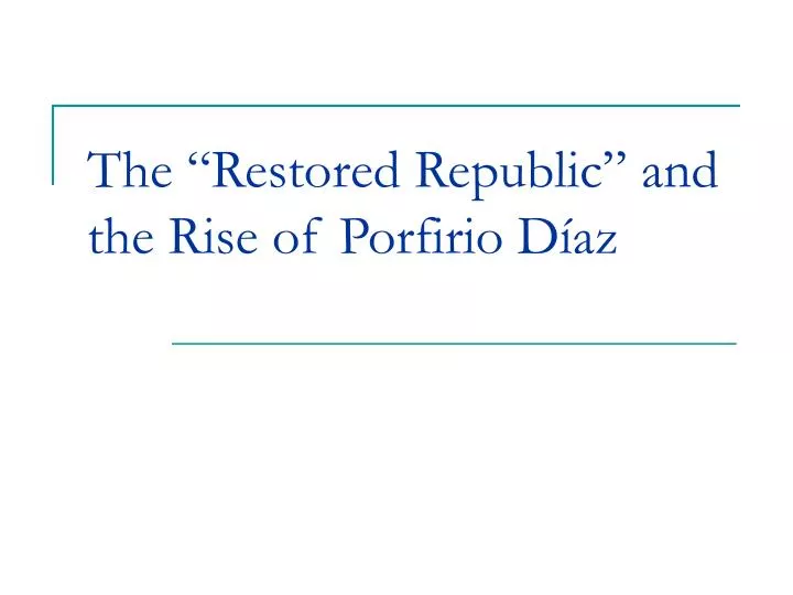 the restored republic and the rise of porfirio d az
