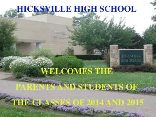 HICKSVILLE HIGH SCHOOL WELCOMES THE PARENTS AND STUDENTS OF THE CLASSES OF 2014 AND 2015