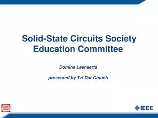 Solid-State Circuits Society Education Committee Domine Leenaerts presented by Tzi-Dar Chiueh