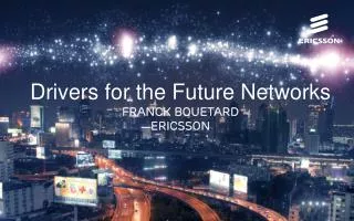 Drivers for the Future Networks Franck Bouetard ericsson