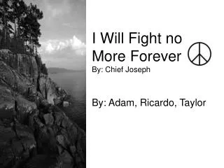 I Will Fight no More Forever By: Chief Joseph