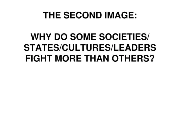 the second image why do some societies states cultures leaders fight more than others