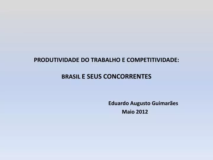 produtividade do trabalho e competitividade brasil e seus concorrentes