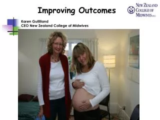 Improving Outcomes Karen Guilliland CEO New Zealand College of Midwives