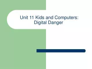 Unit 11 Kids and Computers: Digital Danger