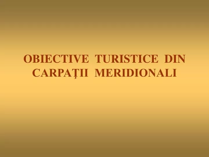 obiective turistice din carpa ii meridionali