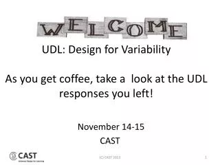 UDL: Design for Variability As you get coffee, take a look at the UDL responses you left!