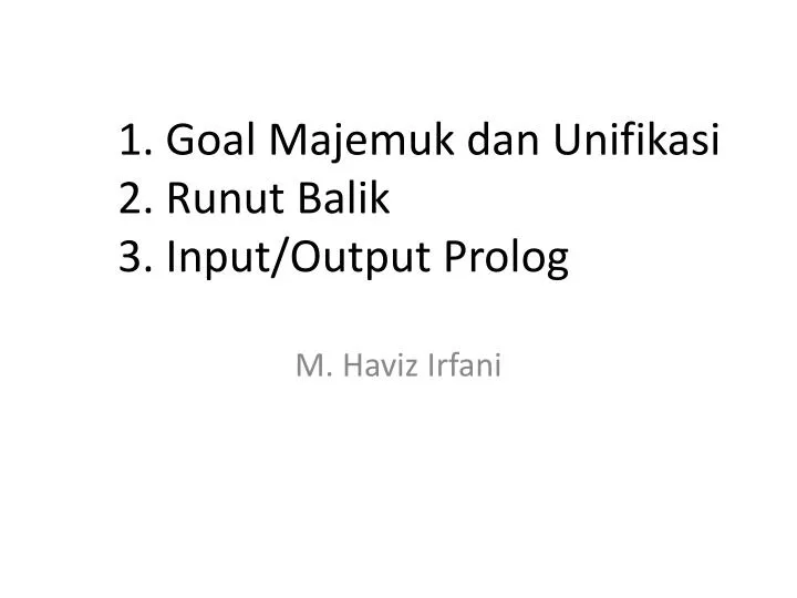1 goal majemuk dan unifikasi 2 runut balik 3 input output prolog
