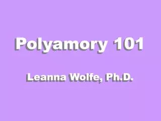 Polyamory 101 Leanna Wolfe, Ph.D.