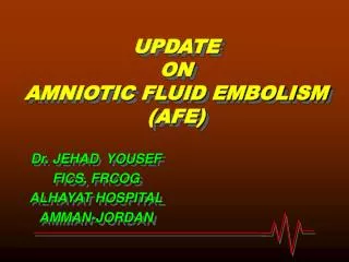UPDATE ON AMNIOTIC FLUID EMBOLISM (AFE)