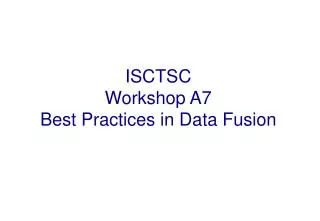 ISCTSC Workshop A7 Best Practices in Data Fusion