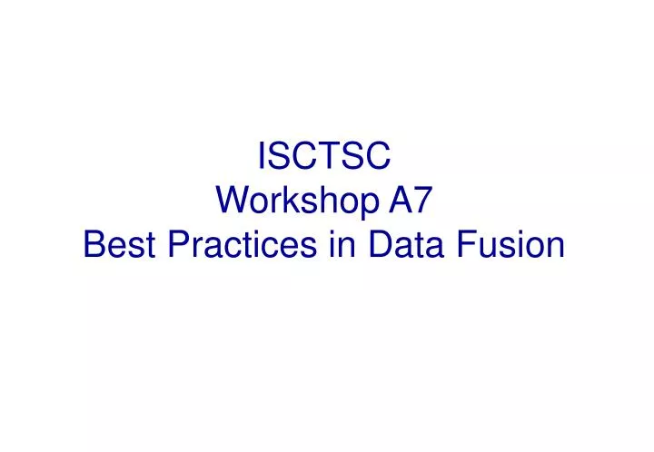 isctsc workshop a7 best practices in data fusion