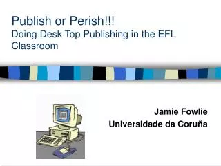 Publish or Perish!!! Doing Desk Top Publishing in the EFL Classroom