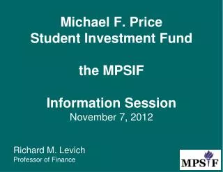 Michael F. Price Student Investment Fund the MPSIF Information Session November 7, 2012