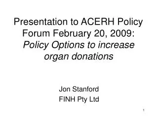 Presentation to ACERH Policy Forum February 20, 2009: Policy Options to increase organ donations