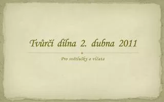 Tvůrčí dílna 2. dubna 2011