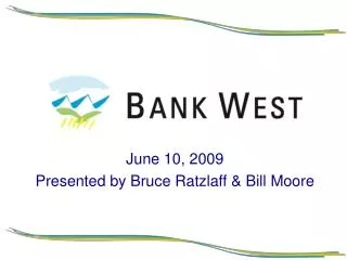 June 10, 2009 Presented by Bruce Ratzlaff &amp; Bill Moore