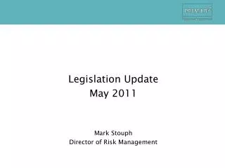 Legislation Update May 2011 Mark Stouph Director of Risk Management