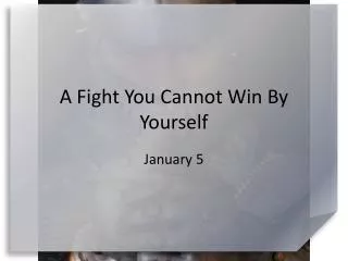 A Fight You Cannot Win By Yourself