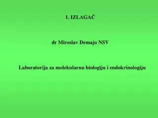 1. IZLAGA? dr Miroslav Demajo NSV Laboratorija za molekularnu biologiju i endokrinologiju