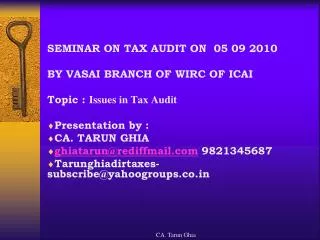 SEMINAR ON TAX AUDIT ON 05 09 2010 BY VASAI BRANCH OF WIRC OF ICAI Topic : Issues in Tax Audit