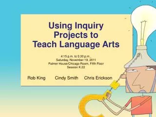 Using Inquiry Projects to Teach Language Arts 4:15 p.m. to 5:30 p.m., Saturday, November 19, 2011