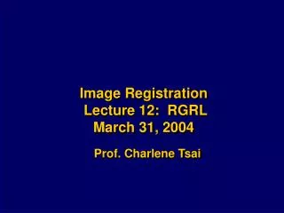 Image Registration Lecture 12: RGRL March 31, 2004