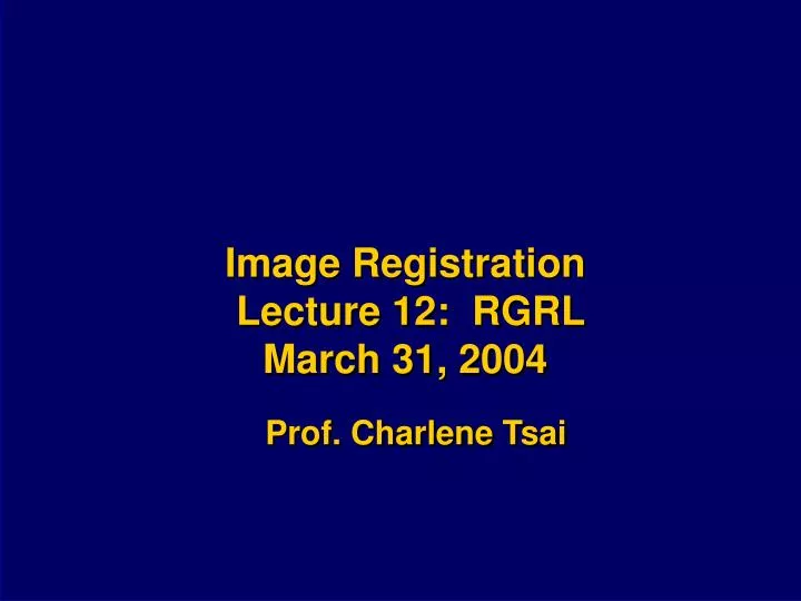 image registration lecture 12 rgrl march 31 2004