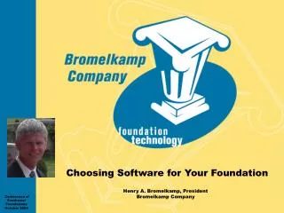 Choosing Software for Your Foundation Henry A. Bromelkamp, President Bromelkamp Company