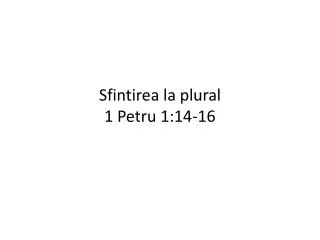 sfintirea la plural 1 petru 1 14 16
