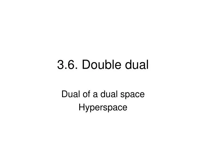 3 6 double dual